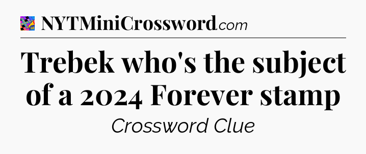 Trebek who's the subject of a 2024 Forever stamp Crossword Clue