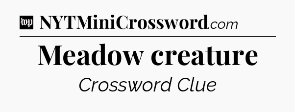 Meadow creature Crossword Clue