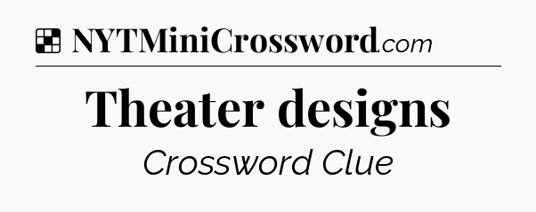 Solution: Theater designs - NYT Crossword