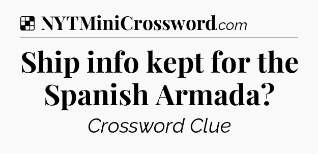 Solution: Ship info kept for the Spanish Armada - NYT Crossword
