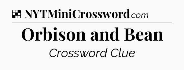 Solution: Orbison and Bean - NYT Crossword