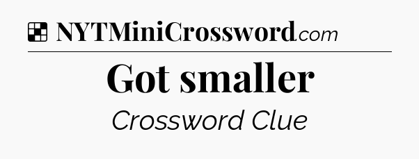 Solution: Got smaller - NYT Crossword