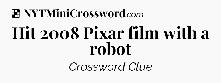 Solution: Hit 2008 Pixar film with a robot - NYT Crossword