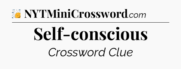 Self-conscious - 7 Little Words