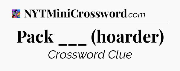 Pack ___ (hoarder) Crossword Clue
