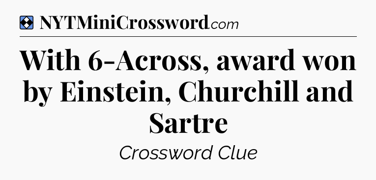 Solution: With 6-Across, award won by Einstein, Churchill and Sartre - NYT Mini Crossword