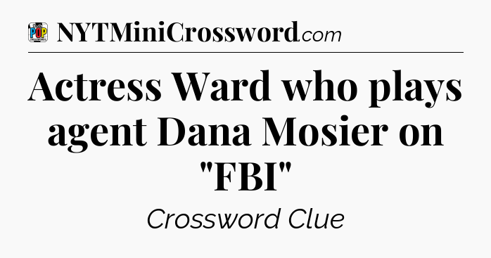 Actress Ward who plays agent Dana Mosier on 