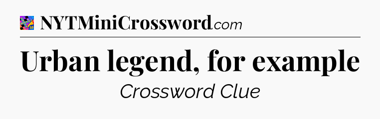Urban legend, for example Crossword Clue