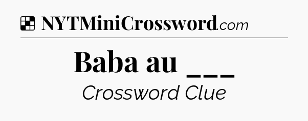 Solution: Baba au ___ - NYT Crossword