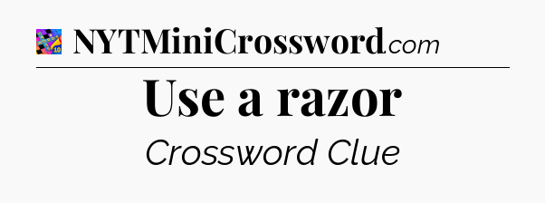 Use a razor Crossword Clue