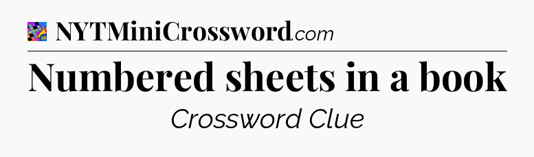 Numbered sheets in a book Crossword Clue
