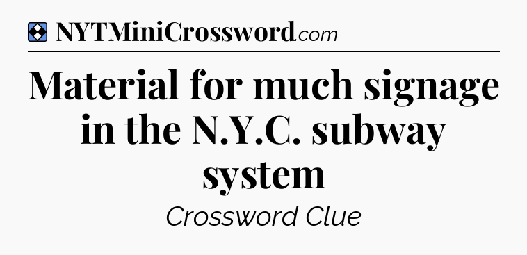Solution: Material for much signage in the N.Y.C. subway system - NYT Mini Crossword