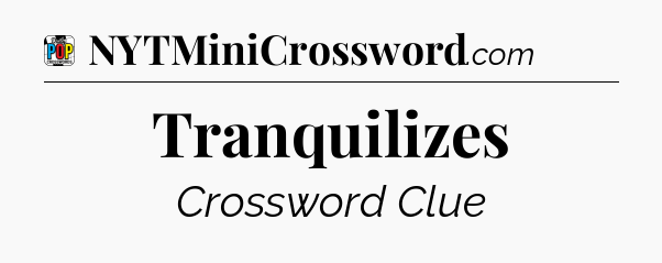 Tranquilizes Crossword Clue