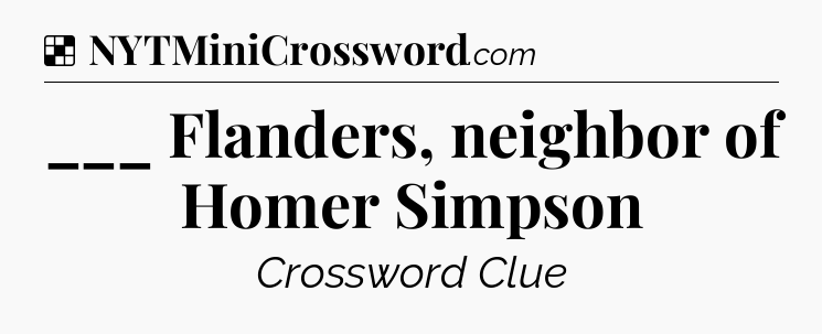 Solution: ___ Flanders, neighbor of Homer Simpson - NYT Crossword