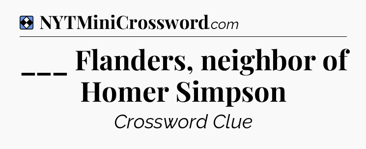 Solution: ___ Flanders, neighbor of Homer Simpson - NYT Mini Crossword