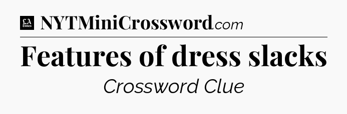 Features of dress slacks - LA Times Crossword