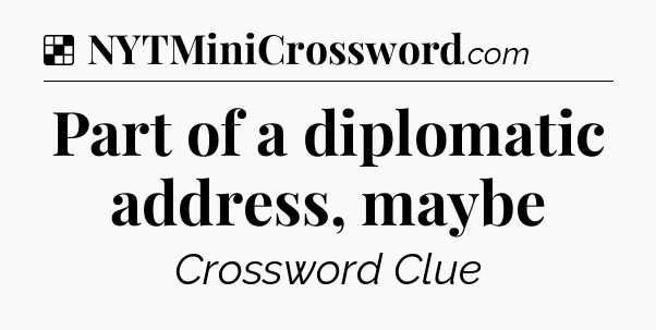 Solution: Part of a diplomatic address, maybe - NYT Crossword
