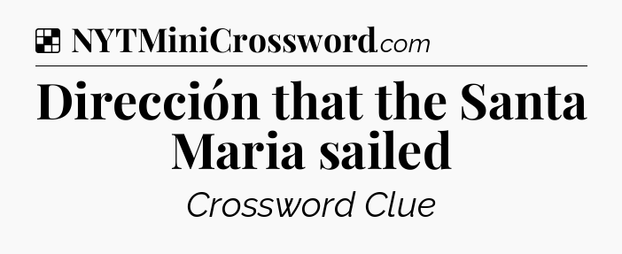 Solution: Dirección that the Santa Maria sailed - NYT Crossword
