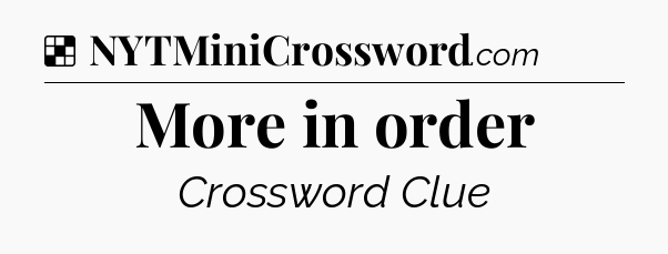 Solution: More in order - NYT Crossword