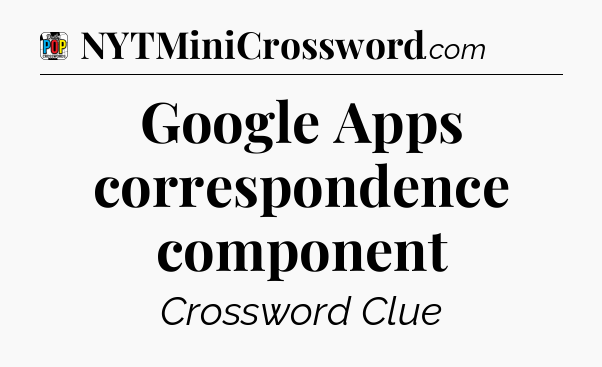 Google Apps correspondence component Crossword Clue