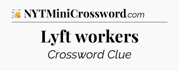 Lyft workers - 7 Little Words