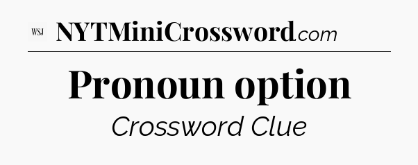 Pronoun option - WSJ Crossword