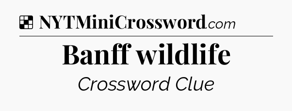 Solution: Banff wildlife - NYT Crossword