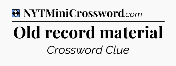 Solution: Old record material - NYT Mini Crossword