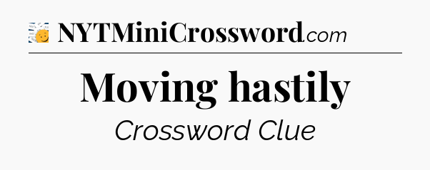 Moving hastily - 7 Little Words