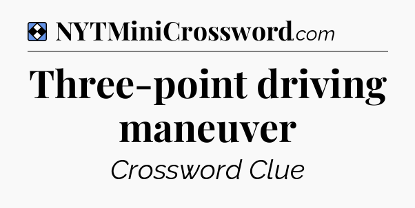 Solution: Three-point driving maneuver - NYT Mini Crossword