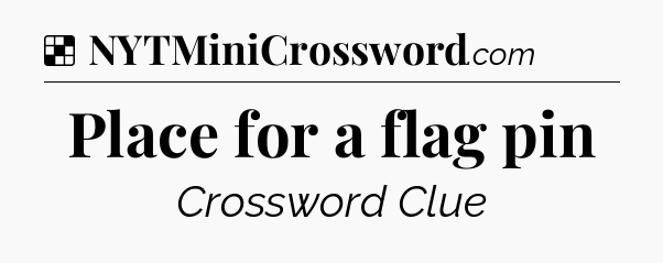 Solution: Place for a flag pin - NYT Crossword