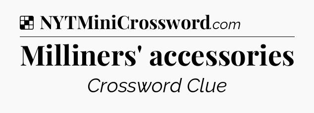 Solution: Milliners' accessories - NYT Crossword
