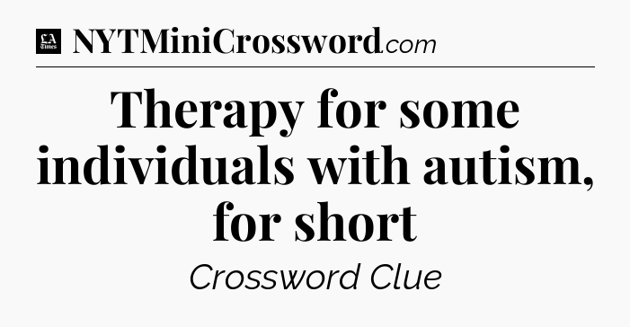 Therapy for some individuals with autism, for short - LA Times Crossword