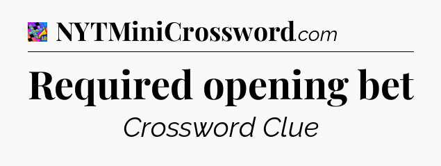 Required opening bet Crossword Clue