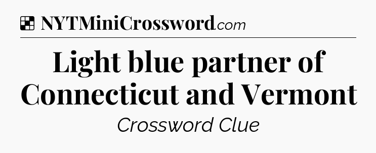 Solution: Light blue partner of Connecticut and Vermont - NYT Crossword