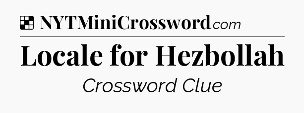 Solution: Locale for Hezbollah - NYT Crossword