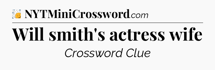 Will smith's actress wife - 7 Little Words