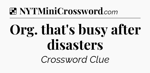 Solution: Org. that's busy after disasters - NYT Crossword
