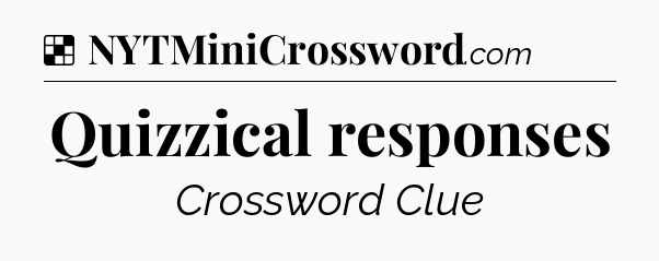 Solution: Quizzical responses - NYT Crossword