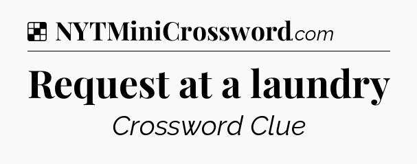 Solution: Request at a laundry - NYT Crossword