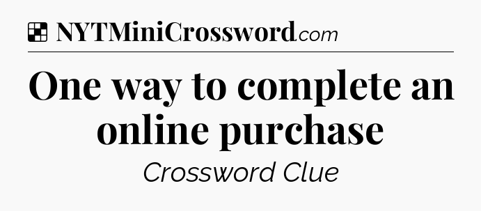 Solution: One way to complete an online purchase - NYT Crossword