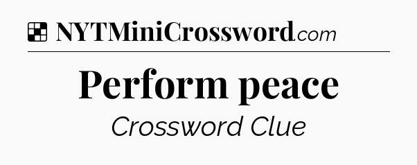 Solution: Perform peace - NYT Crossword