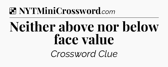 Solution: Neither above nor below face value - NYT Crossword