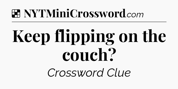 Solution: Keep flipping on the couch - NYT Crossword