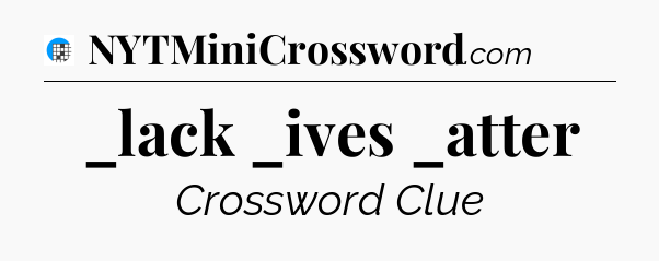 _lack _ives _atter Crossword Clue