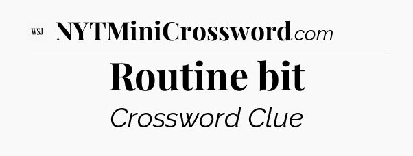 Routine bit - WSJ Crossword