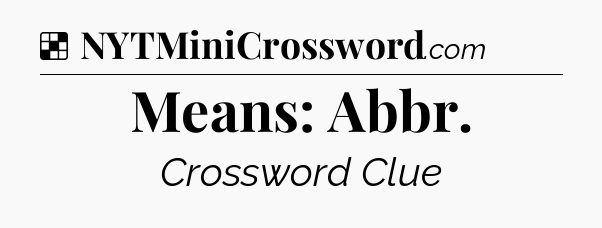 Solution: Means: Abbr - NYT Crossword