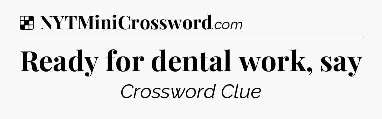 Solution: Ready for dental work, say - NYT Crossword