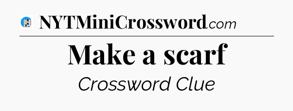 Make a scarf Crossword Clue