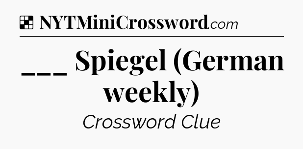 Solution: ___ Spiegel (German weekly) - NYT Crossword